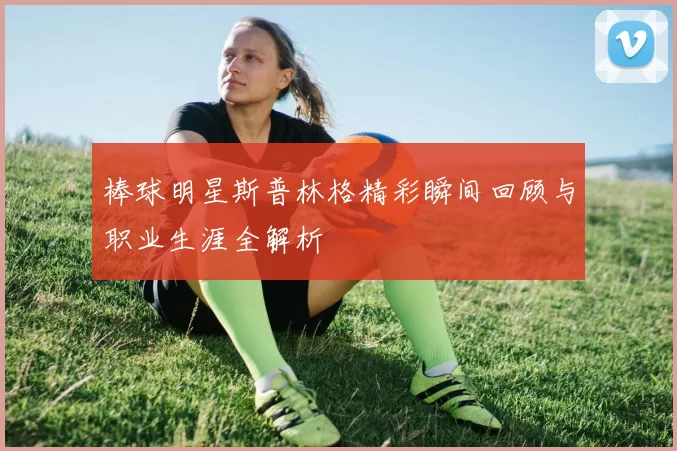棒球明星斯普林格精彩瞬间回顾与职业生涯全解析