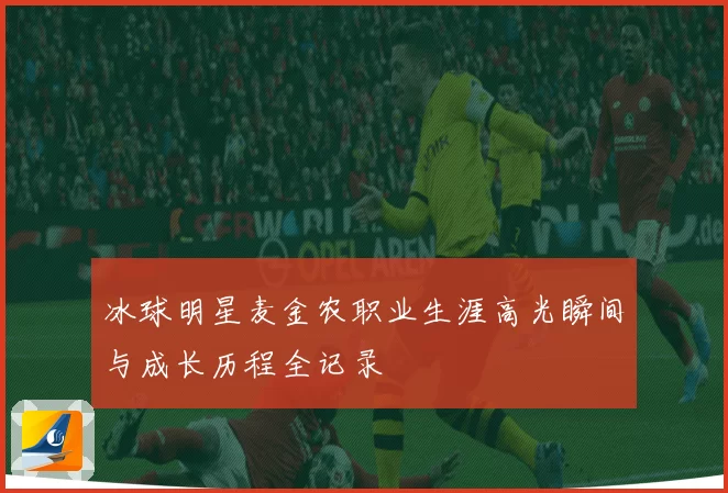 冰球明星麦金农职业生涯高光瞬间与成长历程全记录
